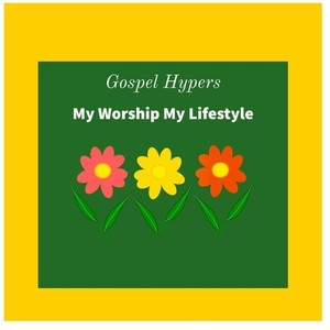 Gospel Hypers My Worship, My Lifestyle