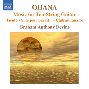 OHANA, M.: Guitar Music (Devine, 10-string guitar) - Tiento / Si le jour parait… / Cadran lunaire