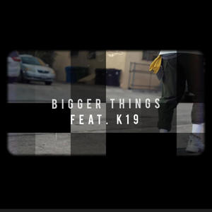 Bigger Things (feat. K19) (God Body Muzic mix|Explicit)