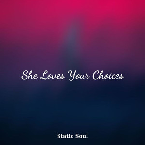 She Loves Your Choices