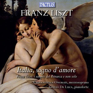 LISZT, F.: 3 Sonetti di Petrarca / O lieb, so lang du / Mignons Lied / Angiolin dal biondo crin (Italia, sogno d'amore) [Onorati, Luca]