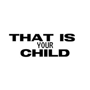 That is YOUR Child