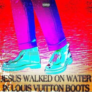 JESUS WALKED ON WATER IN LOUIS VUITTON BOOTS (Explicit)