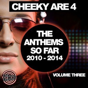 Cheeky Are 4 - The Anthems So Far 2010 - 2014: Vol. 3