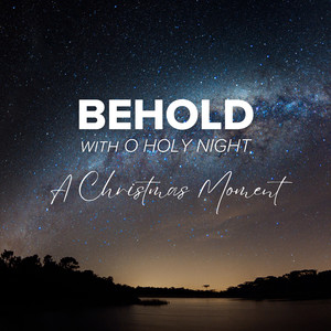 Behold (with O Holy Night) [A Christmas Moment]