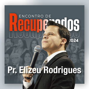 Pr. Elizeu Rodrigues no Bom Samaritano: Encontro de Recuperados 2024