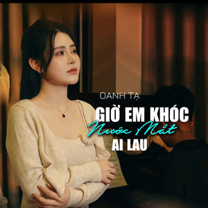 Giờ Em Khóc Nước Mắt Ai Lau