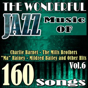 The Wonderful Jazz Music of Jack Teagarden, Glenn Miller, Django Reinhardt, Ethel Wathers and Other Hits, Vol. 6 (160 Songs)