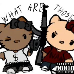 WHAT ARE THOSE (Explicit)