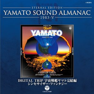 YAMATO SOUND ALMANAC 1983-V「DIGITAL TRIP 宇宙戦艦ヤマト完結編~シンセサイザー・ファンタジー」 (宇宙战舰大和号 音乐年鉴 1983-V DIGITAL TRIP 宇宙战舰大和号 完结篇~电子合成幻想曲)