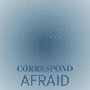 Correspond Afraid