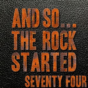 And So... The Rock Started / Seventy-Four