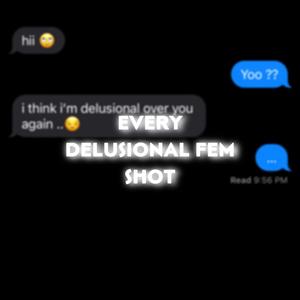 Every Delusional fem shot (Explicit)