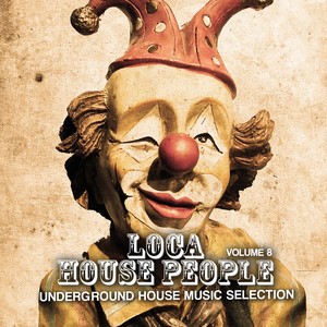 Loca House People, Vol. 8 (Underground House Music Selection)