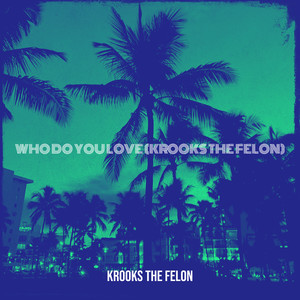 Who Do You Love (Krooks the Felon) (Explicit)