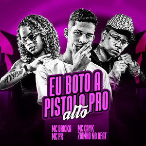 Eu Boto a Pistola pro Alto(feat. Mc Dricka & MC PR) (Explicit)