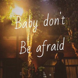 Baby don't be afraid