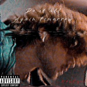 Do it all again tomorrow. (Free verse) (Explicit)