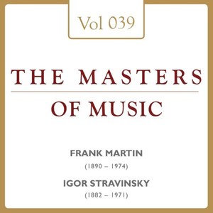 Frank Martin & Igor Strawinsky: Masters of Music, Vol. 39