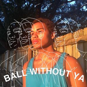 BALL WITHOUT YA (Explicit)