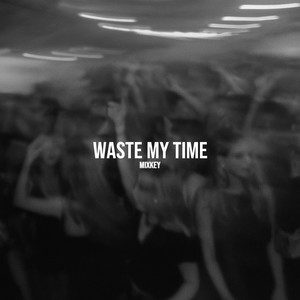 WASTE MY TIME