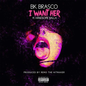 I Want Her(feat. Remo the Hitmaker & Handsome Balla) (Explicit)