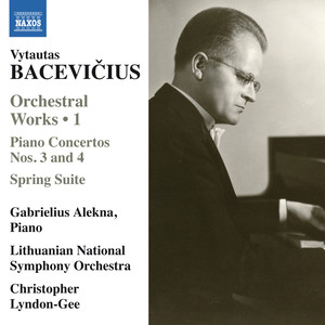 BACEVIČIUS, V.: Orchestral Works, Vol. 1 - Piano Concertos Nos. 3 and 4 / Spring Suite (Alekna, Lithuanian National Symphony, Lyndon-Gee)