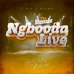 NGBOODA LIVE (I AIN'T DYING) (feat. BELAC 360) (THE REMIX)