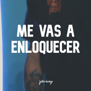 Me Vas a Enloquecer