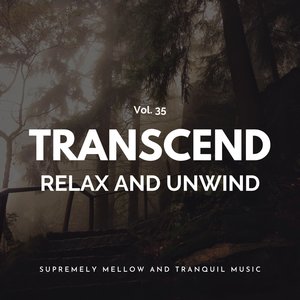 Transcend Relax and Unwind - Supremely Mellow and Tranquil Music, Vol. 35