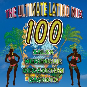 The Ultimate Latino Mix: 100 Salsa, Merengue, Reggaeton, Bachata