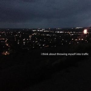 I think about throwing myself into traffic (Explicit)