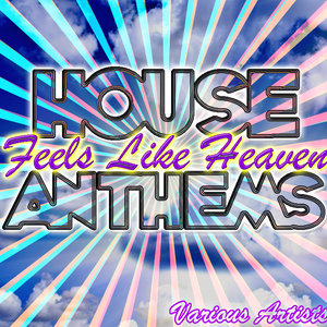 Feels Like Heaven: House Anthems