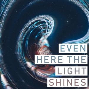 Even Here, The Light Shines