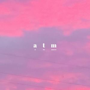 a t m (at the moment)