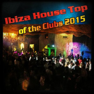 Ibiza House Top of the Clubs 2015 (80 Super Dance Tracks)