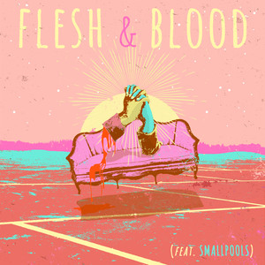 Flesh & Blood (feat. Smallpools) (Explicit)