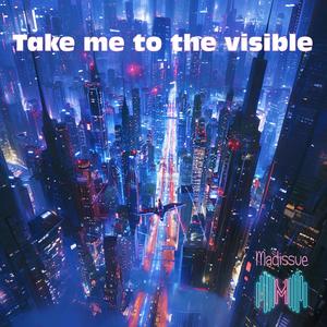 Take Me To The Visible