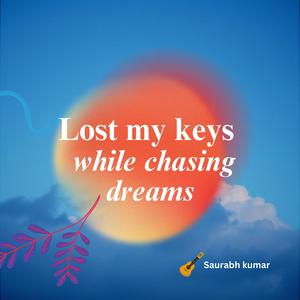 Lost my keys while chasing dreams