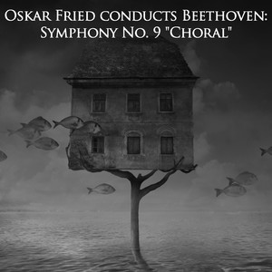 Oskar Fried Conducts Beethoven: Symphony No. 9 "Choral"