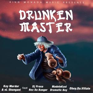 Drunken Master(feat. Dj Prosa, Rex Da Banger, Dramatic Boy, ObeyDaVillian & MadeInKasi)