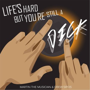 Life's Hard, But You're Still a Dick (Explicit)