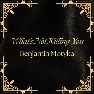 What's Not Killing You Ep