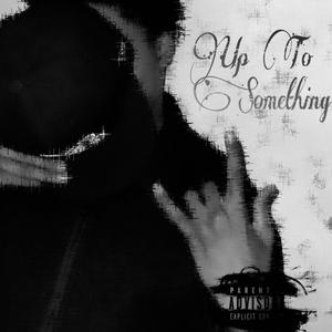 UP TO SOMETHING (Explicit)