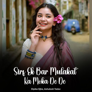 Sirf Ek Bar Mulakat Ka Moka De De