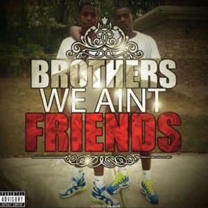 Brothers We Aint Friends (Explicit)