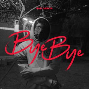 Bye bye (feat. Raú Garcia) (Explicit)