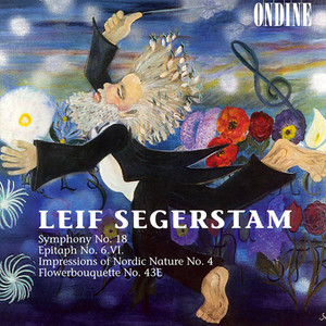 Segerstam, L.: Symphony No. 18 in One Thought / Epitaph No. 6 / Impressions of Nordic Nature No. 4 / Flower Bouquet No. 43e (Segerstam)