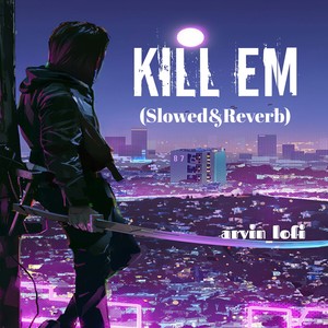 Kill Em (slowed reverb)