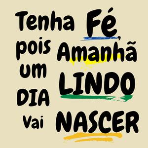 Tenha Fé, pois Amanhã um Lindo Dia vai Nascer